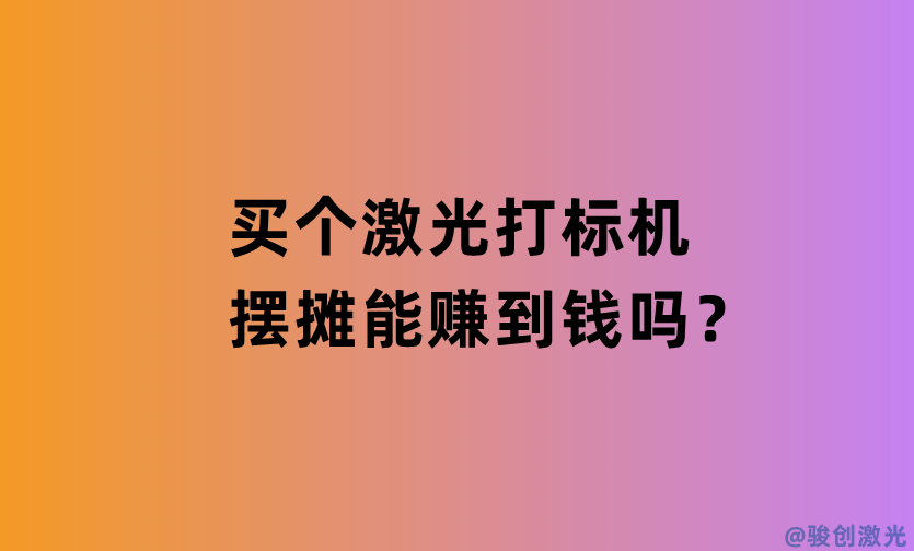 買個激光打標機擺攤能賺到錢嗎？