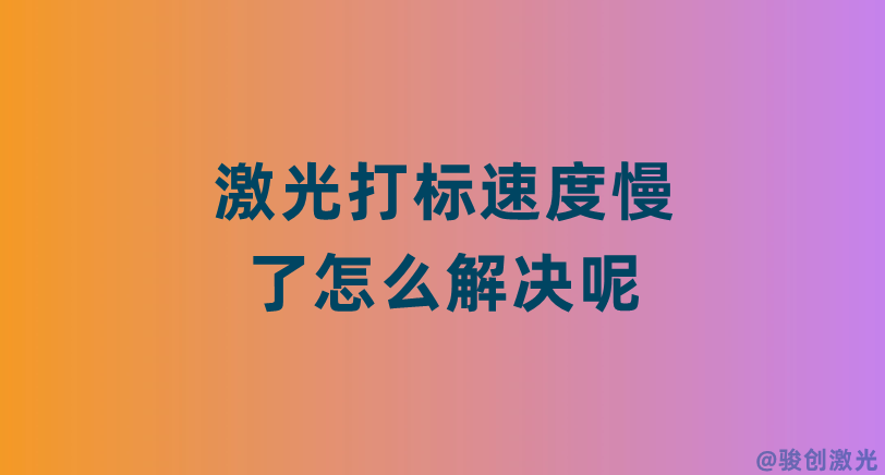 激光打標速度慢了怎么解決呢