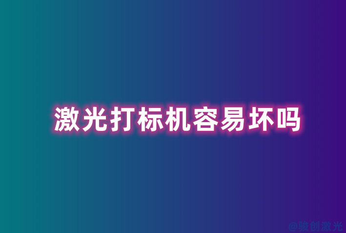 激光打標機容易壞嗎