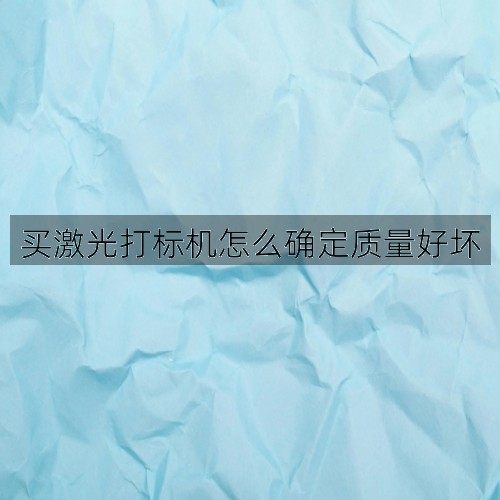 買激光打標機怎么確定質量好壞