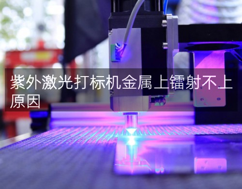 紫外激光打標機金屬上鐳射不上原因